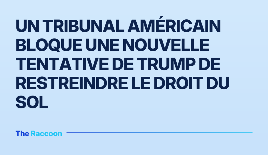 Un tribunal américain bloque une nouvelle tentative de Trump de restreindre le droit du sol