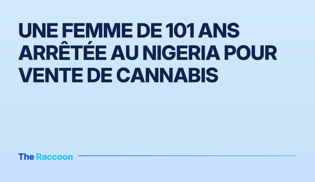 Une femme de 101 ans arrêtée au Nigeria pour vente de cannabis Une femme de 101 ans arrêtée au Nigeria pour vente de cannabis