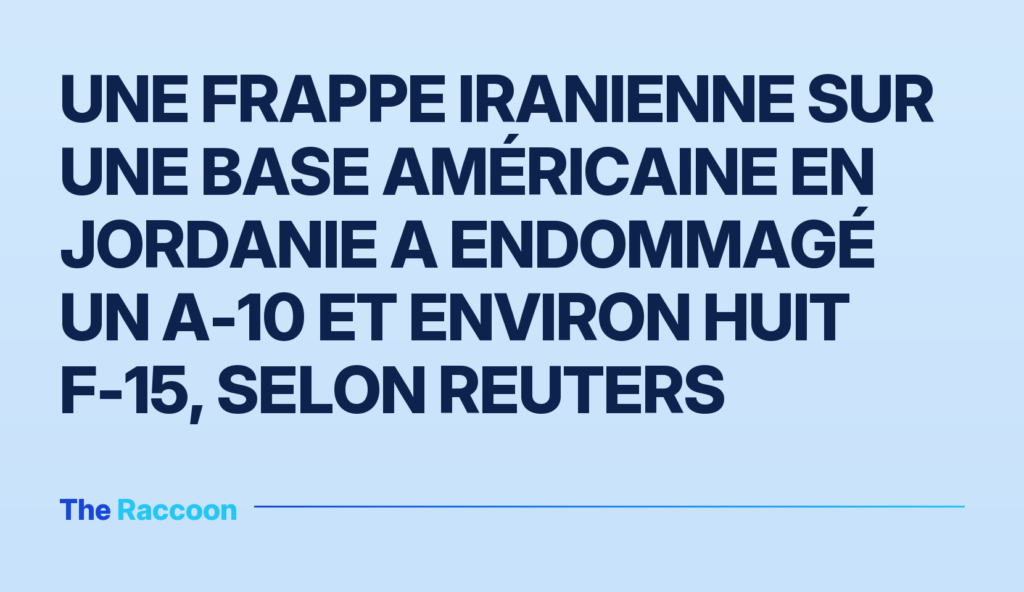 Une frappe iranienne sur une base américaine en Jordanie a endommagé un A-10 et environ huit F-15, selon Reuters