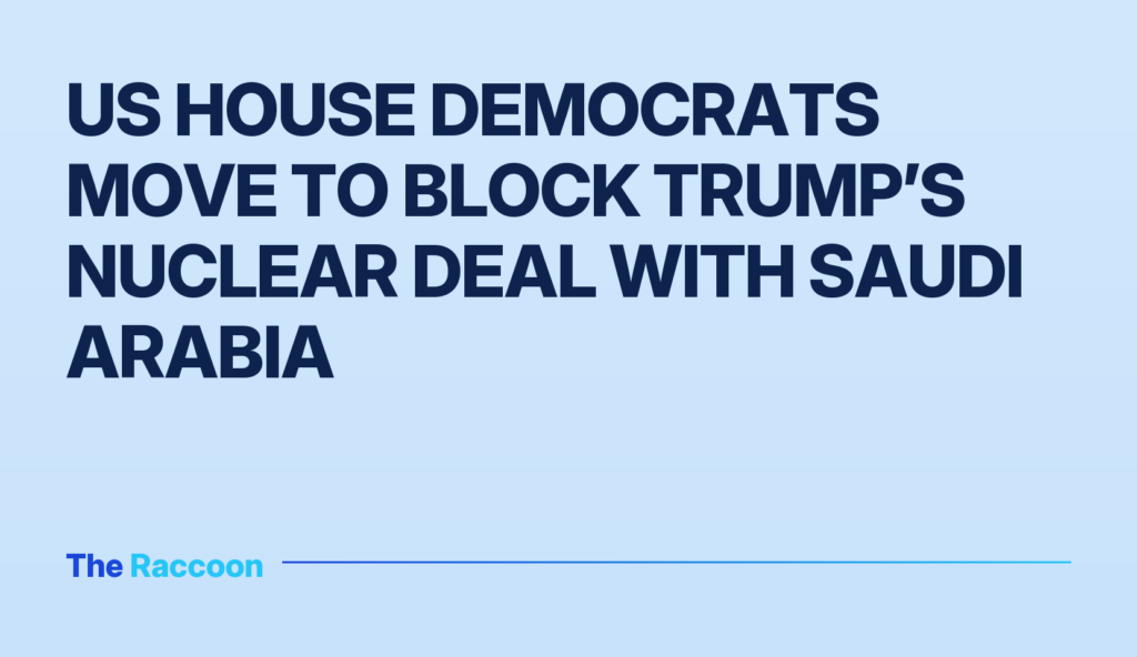 US House Democrats move to block Trump’s nuclear deal with Saudi Arabia US House Democrats move to block Trump’s nuclear deal with Saudi Arabia