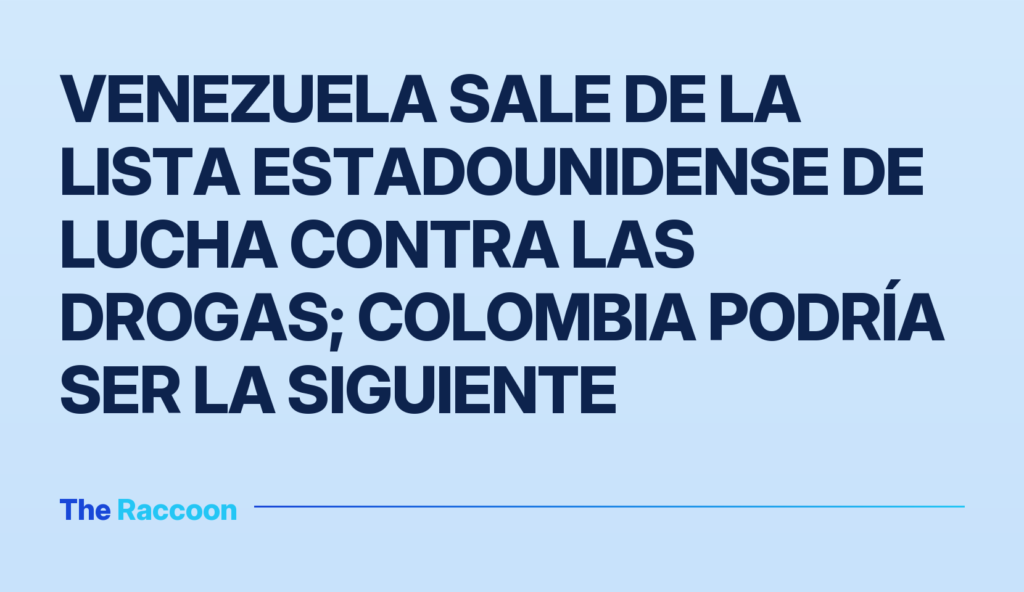 Venezuela sale de la lista estadounidense de lucha contra las drogas; Colombia podría ser la siguiente