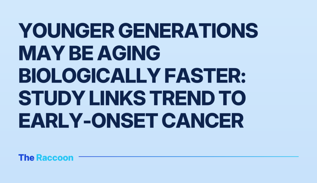 Younger generations may be aging biologically faster: study links trend to early-onset cancer Younger generations may be aging biologically faster: study links trend to early-onset cancer