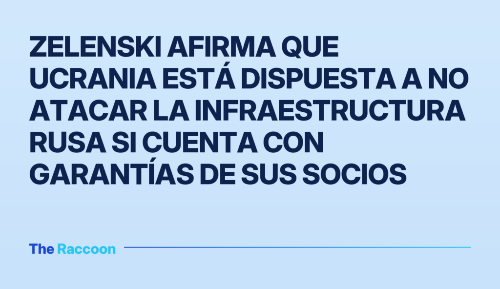 Zelenski afirma que Ucrania está dispuesta a no atacar la infraestructura rusa si cuenta con garantías de sus socios Zelenski afirma que Ucrania está dispuesta a no atacar la infraestructura rusa si cuenta con garantías de sus socios
