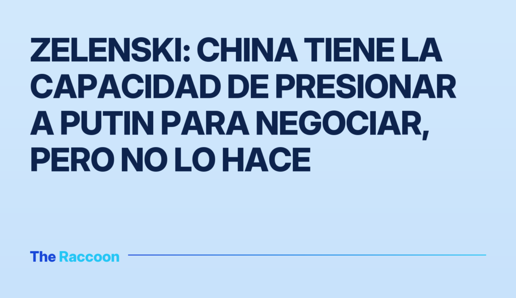 Zelenski: China tiene la capacidad de presionar a Putin para negociar, pero no lo hace Zelenski: China tiene la capacidad de presionar a Putin para negociar, pero no lo hace