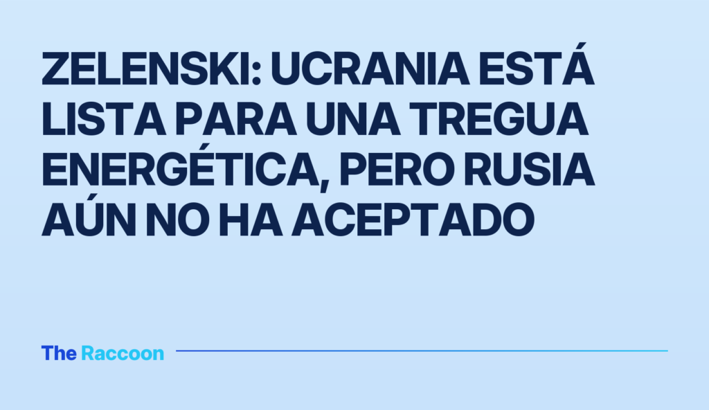Zelenski: Ucrania está lista para una tregua energética, pero Rusia aún no ha aceptado