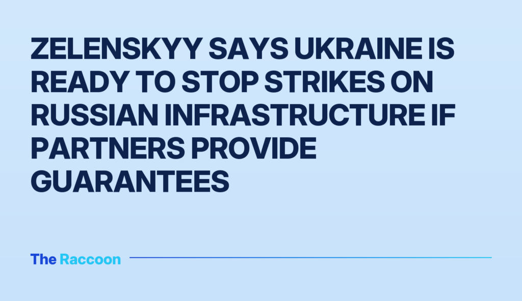 Zelenskyy says Ukraine is ready to stop strikes on Russian infrastructure if partners provide guarantees Zelenskyy says Ukraine is ready to stop strikes on Russian infrastructure if partners provide guarantees