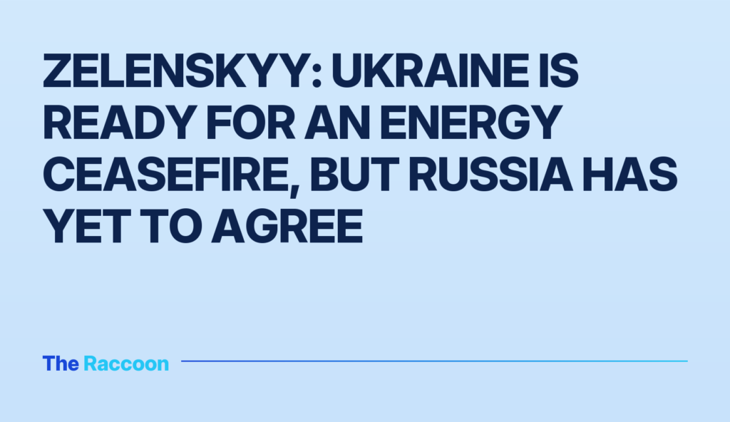 Zelenskyy: Ukraine is ready for an energy ceasefire, but Russia has yet to agree