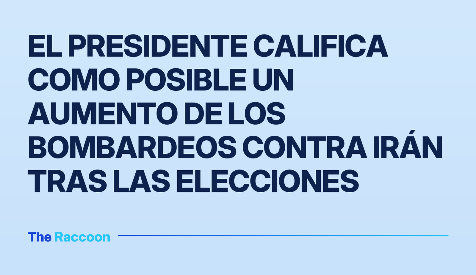El presidente califica como posible un aumento de los bombardeos contra Irán tras las elecciones