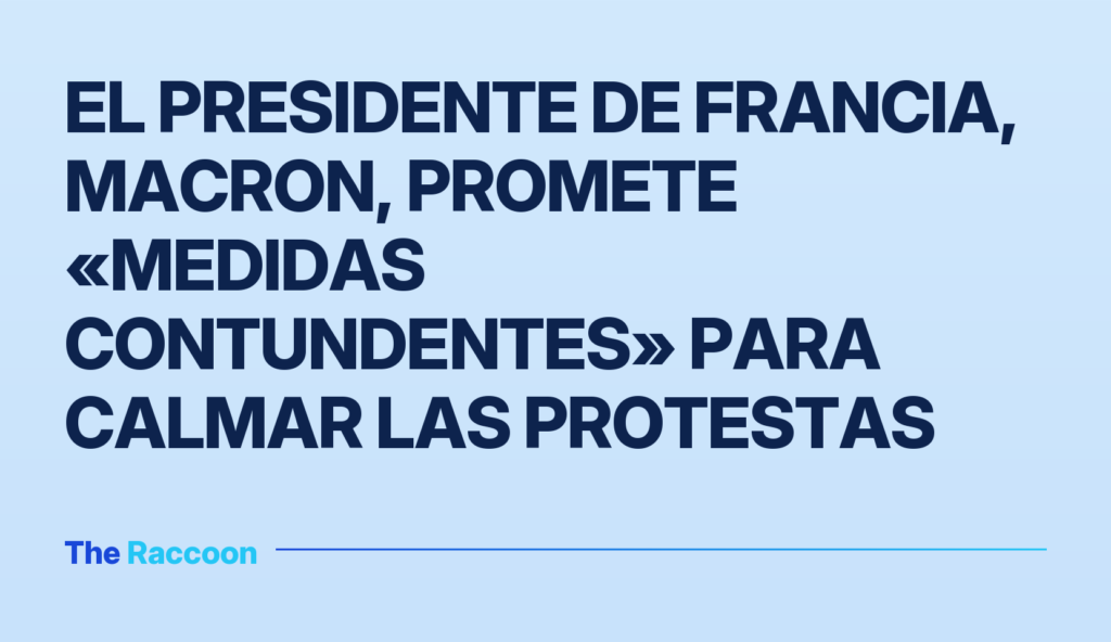 El presidente de Francia, Macron, promete «medidas contundentes» para calmar las protestas El presidente de Francia, Macron, promete «medidas contundentes» para calmar las protestas