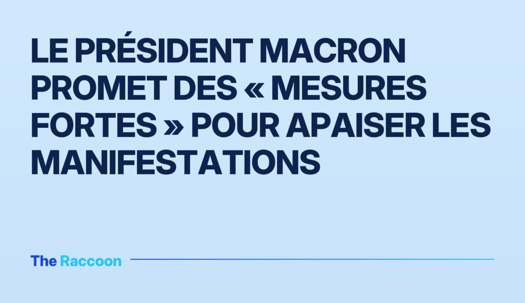 Le président Macron promet des « mesures fortes » pour apaiser les manifestations Le président Macron promet des « mesures fortes » pour apaiser les manifestations
