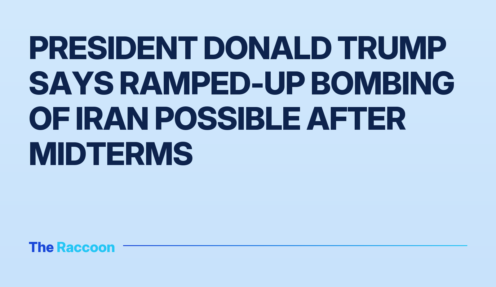 President Donald Trump Says Ramped-Up Bombing of Iran Possible After Midterms